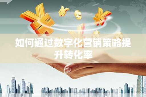 寒亭如何通过数字化营销策略提升转化率