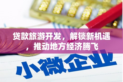 寒亭贷款旅游开发，解锁新机遇，推动地方经济腾飞