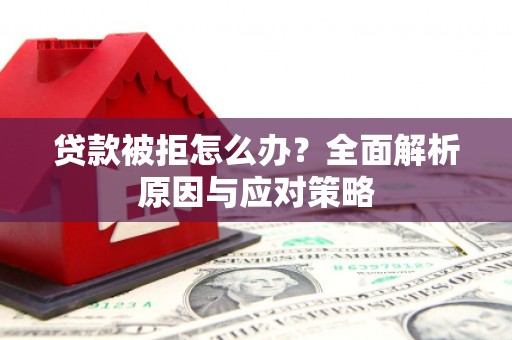 寒亭贷款被拒怎么办？全面解析原因与应对策略