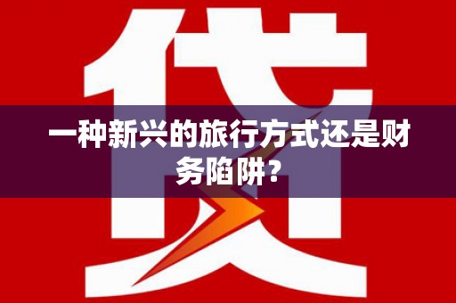 寒亭一种新兴的旅行方式还是财务陷阱？